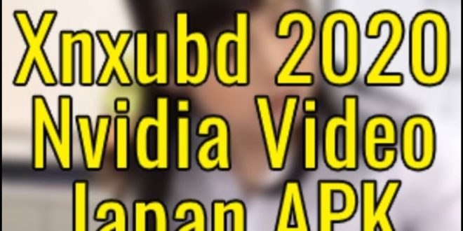 Xnxubd 2023 Nvidia Video Japan Apk Download Free Full Version