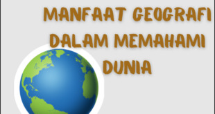 Manfaat Geografi dalam Memperluas Wawasan dan Memahami Keberagaman Dunia